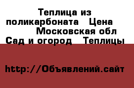 Теплица из поликарбоната › Цена ­ 18 095 - Московская обл. Сад и огород » Теплицы   